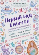 Первый год вместе. Важнейшая книга начинающей мамы