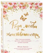 Роза любви и женственности. Как стать роскошным цветком, привлекающим лучших мужчин