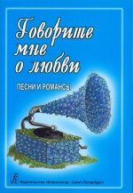 Говорите мне о любви. Песни и романсы. Для голоса и гитары (фортепиано, синтезатора).