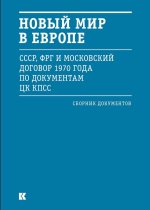 Новый мир в Европе (ССР, ФРГ и Московский договор 1970 года по документам ЦК КПСС
