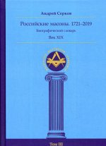 Российские масоны. 1721–2019. Биографический словарь. Век  XIX. Том III