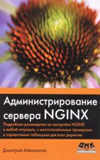 Администрирование сервера NGINX. Подробное руководство по настройке NGINX в любой ситуации, с многочисленными примерами и справочными таблицами для вс