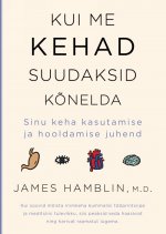 Kui me kehad suudaksid kõnelda. sinu keha kasutamise ja hooldamise juhend