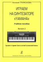 Играем на синтезаторе Yamaha. Учебное пособие. Выпуск 2. Средние и старшие классы детской музыкальной школы