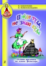 Пойди туда не знаю куда. Осенние праздники в детском саду Пособие для музыкальных руководителей детских дошкольных учреждений