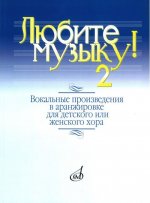 Любите музыку! Вокальные произведения в аранжировке для детского или женского хора. Вып.2