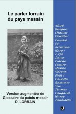Le parler Lorrain du Pays Messin, version augmentée de « GLOSSAIRE DU PATOIS MESSIN »