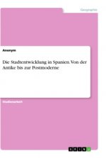 Die Stadtentwicklung in Spanien. Von der Antike bis zur Postmoderne