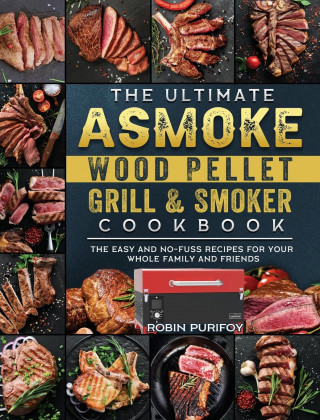 Ultimate ASMOKE Wood Pellet Grill & Smoker Cookbook