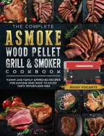 Complete ASMOKE Wood Pellet Grill & Smoker Cookbook