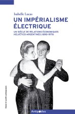 UN IMPERIALISME ELECTRIQUE. UN SIECLE DE RELATIONS HELVETICO-ARGENTIN ES (1890-1979)