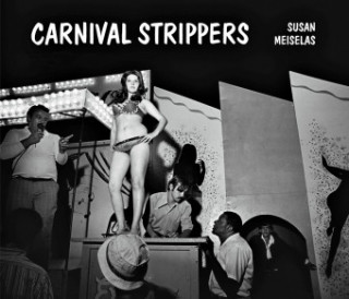 Susan Meiselas: Carnival Strippers Revisited