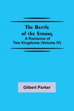 Battle of the Strong; A Romance of Two Kingdoms (Volume IV)