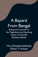 Bayard From Bengal; Being some account of the Magnificent and Spanking Career of Chunder Bindabun Bhosh