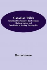 Canadian Wilds; Tells About the Hudson's Bay Company, Northern Indians and Their Modes of Hunting, Trapping, Etc.