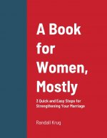 Book for Women, Mostly - 3 Quick and Easy Steps for Strengthening Your Marriage