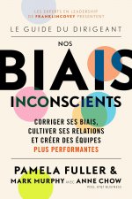 Le Guide du dirigeant: Nos biais inconscients: Corriger ses biais, cultiver ses relations et créer des équipes plus performantes