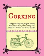Corking: Using Your Body, Bike, Moped, Scooter, Motorcycle, Skates, or Car to Help with Traffic and Safety in and Around Marche