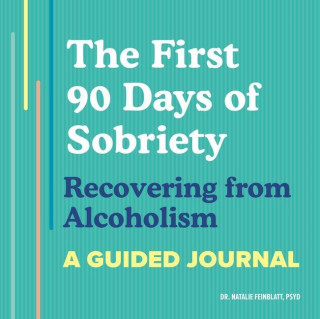 The First 90 Days of Sobriety: Recovering from Alcoholism: A Guided Journal