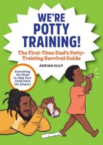 We're Potty Training!: The First-Time Dad's Potty-Training Survival Guide