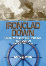 Ironclad Down: USS Merrimack - CSS Virginia from Design to Destruction
