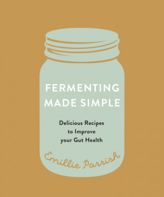 Fermenting Made Simple: Delicious Recipes to Improve Your Gut Health