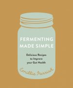 Fermenting Made Simple: Delicious Recipes to Improve Your Gut Health