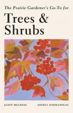 PRAIRIE GARDENERS GOTO GUIDE FOR TREES &
