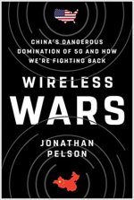 Wireless Wars: China's Dangerous Domination of 5g and How We're Fighting Back