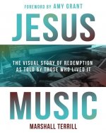 The Jesus Music: A Visual Story of Redemption as Told by Those Who Lived It