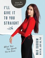 I'll Give It to You Straightish: What Your Teen Wants You to Know