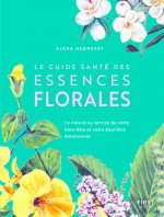 Le Guide santé des essences florales - La nature au service de votre bien-être et votre équilibre ém