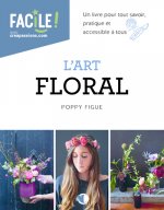 L'Art floral - Un livre pour tout savoir, pratique et accessible à tous