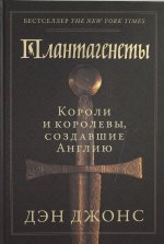 Плантагенеты: Короли и королевы, создавшие Англию