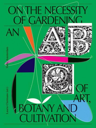 On the Necessity of Gardening: An ABC of Art, Botany and Cultivation