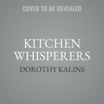 Kitchen Whisperers Lib/E: Cooking with the Wisdom of Our Friends