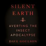 Silent Earth Lib/E: Averting the Insect Apocalypse