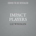 Impact Players Lib/E: How to Take the Lead, Play Bigger, and Multiply Your Impact