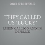 They Called Us Lucky: The Life and Afterlife of the Iraq War's Hardest Hit Unit