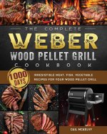 Complete Weber Wood Pellet Grill Cookbook