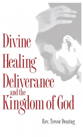 Divine Healing Deliverance and the Kingdom of God