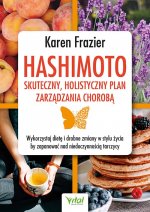 Hashimoto - skuteczny, holistyczny plan zarządzania chorobą. Wykorzystaj dietę i drobne zmiany w stylu życia, by zapanować nad niedoczynnością tarczyc