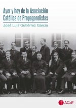 AYER Y HOY DE LA ASOCIACION CATOLICA DE PROPAGANDISTAS