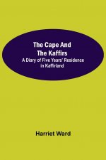 Cape and the Kaffirs; A Diary of Five Years' Residence in Kaffirland