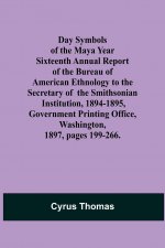 Day Symbols of the Maya Year Sixteenth Annual Report of the Bureau of American Ethnology to the Secretary of the Smithsonian Institution, 1894-1895, G