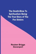 Death-Blow to Spiritualism Being the True Story of the Fox Sisters