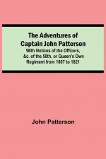 Adventures of Captain John Patterson; With Notices of the Officers, &c. of the 50th, or Queen's Own Regiment from 1807 to 1821