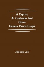 Captive at Carlsruhe and Other German Prison Camps