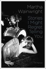 Stories I Might Regret Telling You: A Memoir