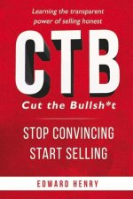 CTB Cut The Bullsh*t Stop CONvincing, Start SELLING